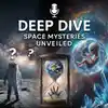 Deep Dive: Space Mysteries Unveiled