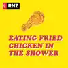 Eating Fried Chicken in the Shower