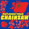 Put Down Your Chainsaw
