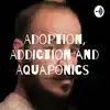 Adoption, Addiction and Aquaponics