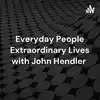 Everyday People Extraordinary Lives with John Hendler