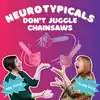 Neurotypicals Don't Juggle Chainsaws