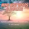 Mind Wise Videos and Podcasts on holistic mental health, healthcare, & well-being