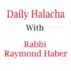 Daily Halacha with Rabbi Raymond Haber