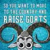 Get your goat: So you want to move to the country and raise goats - A podcast about change